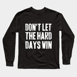 Don't Let The Hard Days Win Long Sleeve T-Shirt